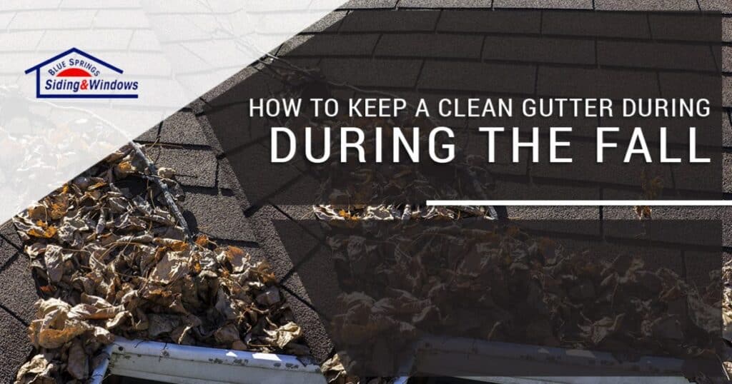 How to Keep a Clean Gutter During the Fall Blue Springs Siding & Windows