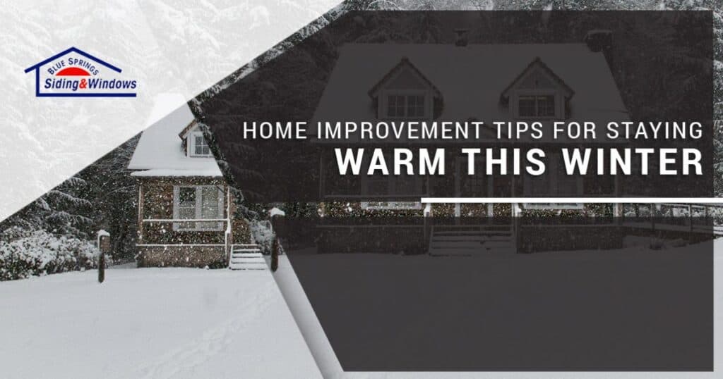 Home Improvement Tips for Staying Warm This Winter Blue Springs Siding & Windows