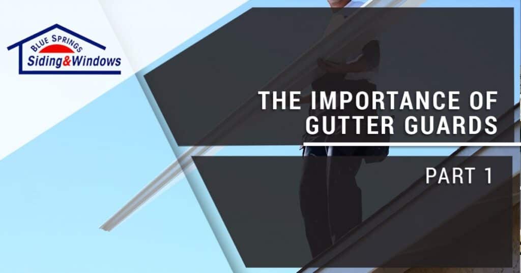 The Importance of Gutter Guards Blue Springs Siding & Windows