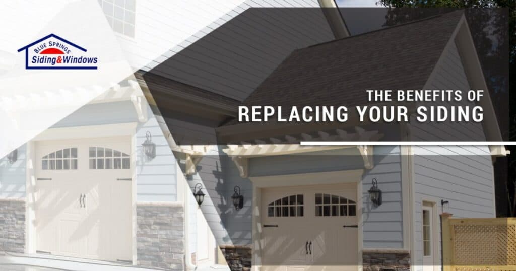 The Benefits of Replacing Your Siding on Your Kansas City Home Blue Springs Siding & Windows
