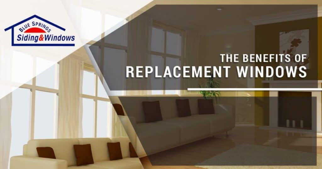 The Benefits of Replacement Windows for Kansas City Homeowners Blue Springs Siding & Windows