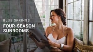 Why Choose a 4 Seasons Sunroom Blue Springs Siding and Windows